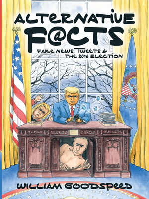 cover image of Alternative Facts: Fake News, Tweets & the 2016 Election